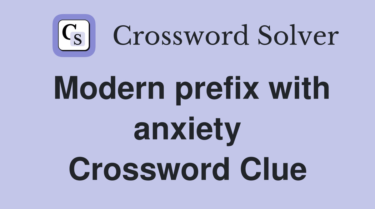 Modern prefix with anxiety - Crossword Clue Answers - Crossword Solver